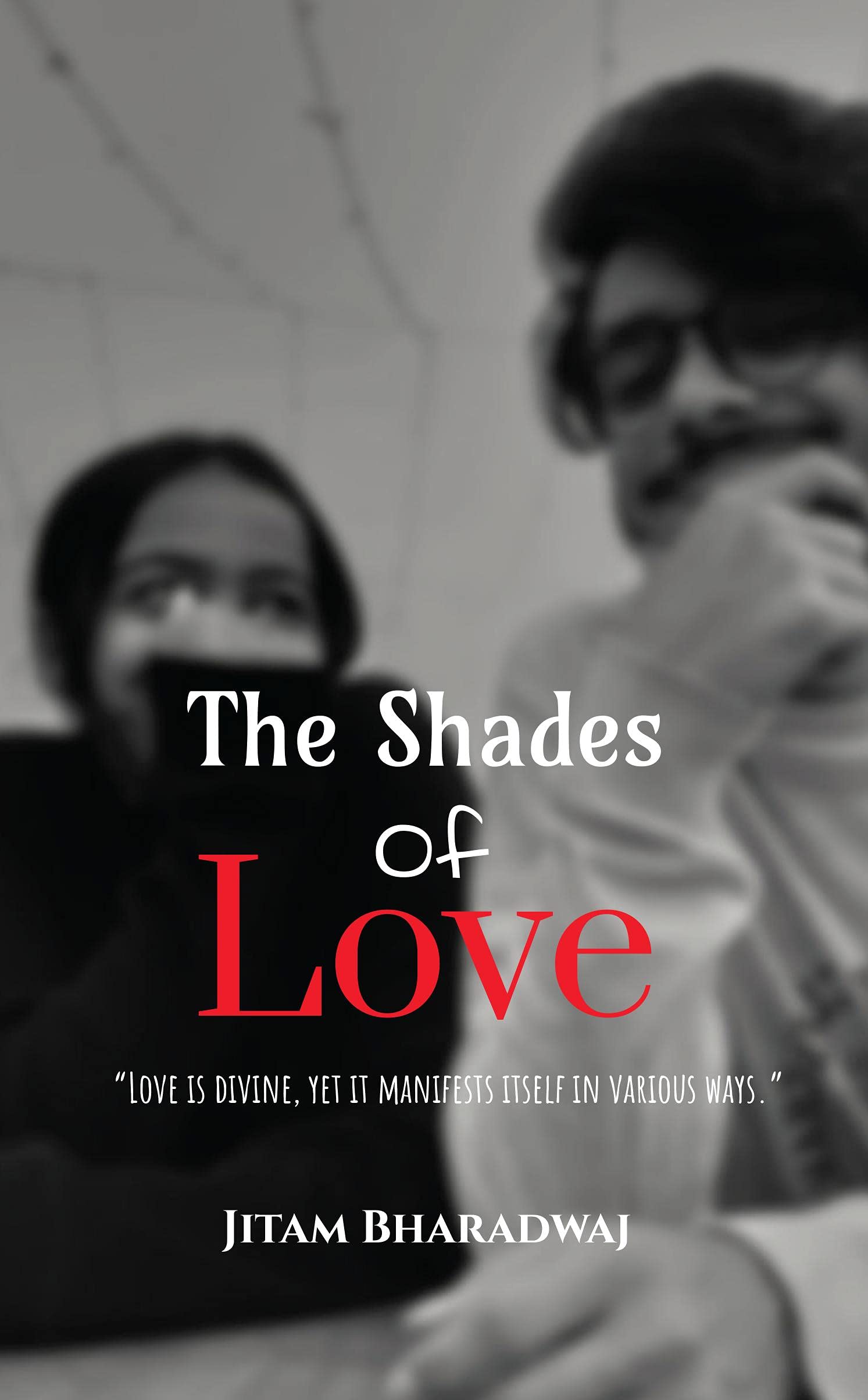 The Shades Of Love : Love is divine, yet it manifests itself in various ways.