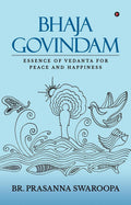 Bhaja Govindam : Essence Of Vedanta For Peace And Happiness