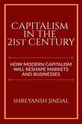 Capitalism In The 21St Century : How Modern Capitalism Will Reshape Markets And Businesses