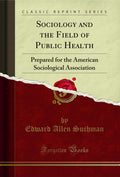 Sociology and the Field of Public Health: Prepared for the American Sociological Association (Classic Reprint)