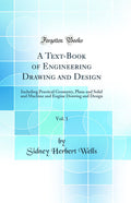 A TextBook of Engineering Drawing and Design, Vol. 1: Including Practical Geometry, Plane and Solid and Machine and Engine Draw