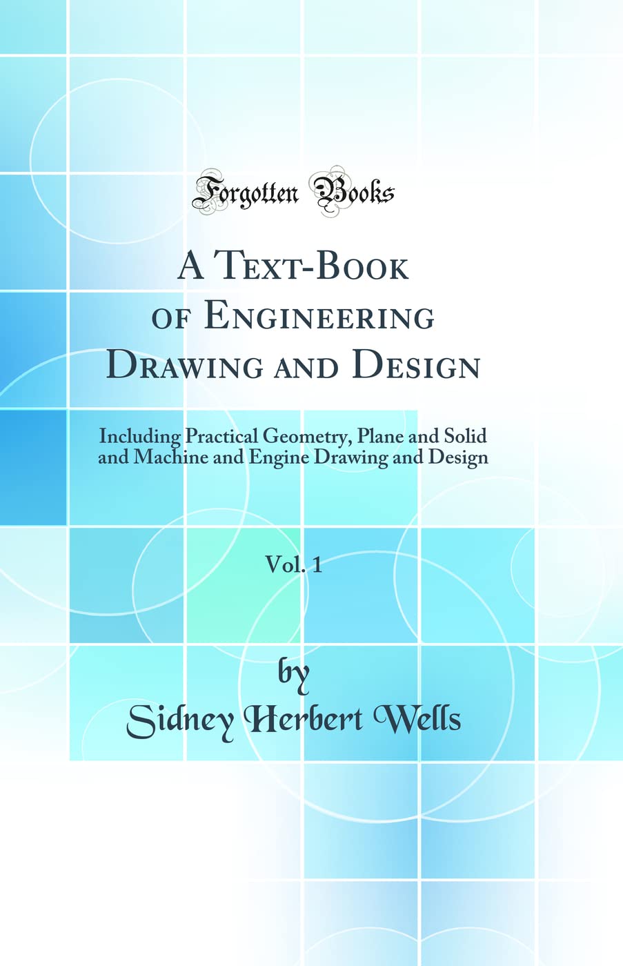 A TextBook of Engineering Drawing and Design, Vol. 1: Including Practical Geometry, Plane and Solid and Machine and Engine Draw