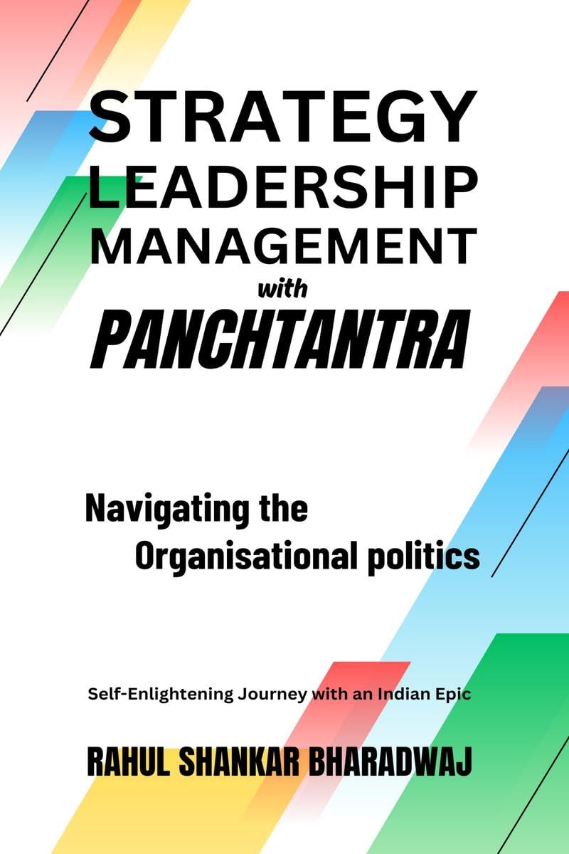 STRATEGY LEADERSHIP MANAGEMENT with PANCHTANTRA Navigating the Organisational Politics: SelfEnlightening Journey with an Indian