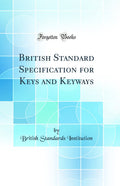 British Standard Specification for Keys and Keyways (Classic Reprint)