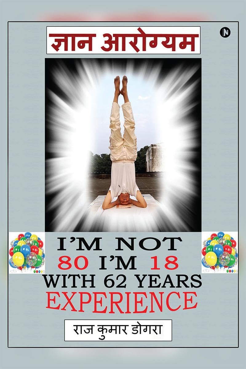 Gyan Arogyam /  : Im not 80 Im 18 with 62 years of experience