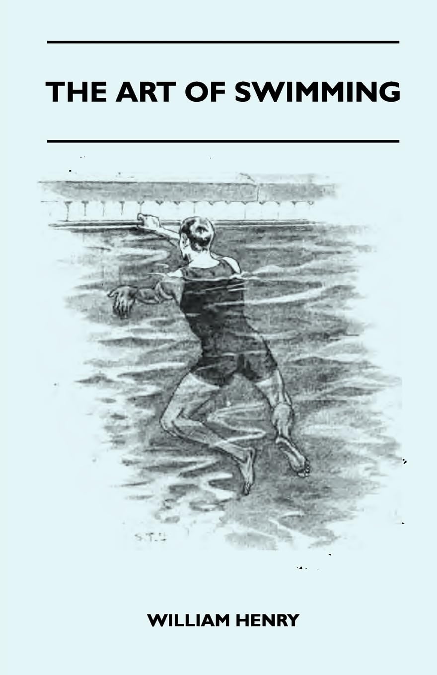 The Art Of Swimming  Containing Some Tips On: The BreastStroke, The Leg Stroke, The Arm Movements, The Side Stroke And Swimmin