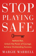 Stop Playing Safe: Rethink Risk, Unlock the Power of Courage, Achieve Outstanding Success: Rethink Risk. Unlock the Power of Cou