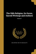 The Sikh Religion, Its Gurus, Sacred Writings and Authors; Volume 1