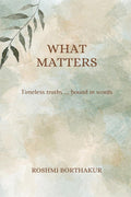 What Matters : Timeless truths .. bound in words
