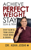 Achieve Perfect Weight, Stay Slim & Trim : Stay Slim & Trim Using Your Mind & Brain