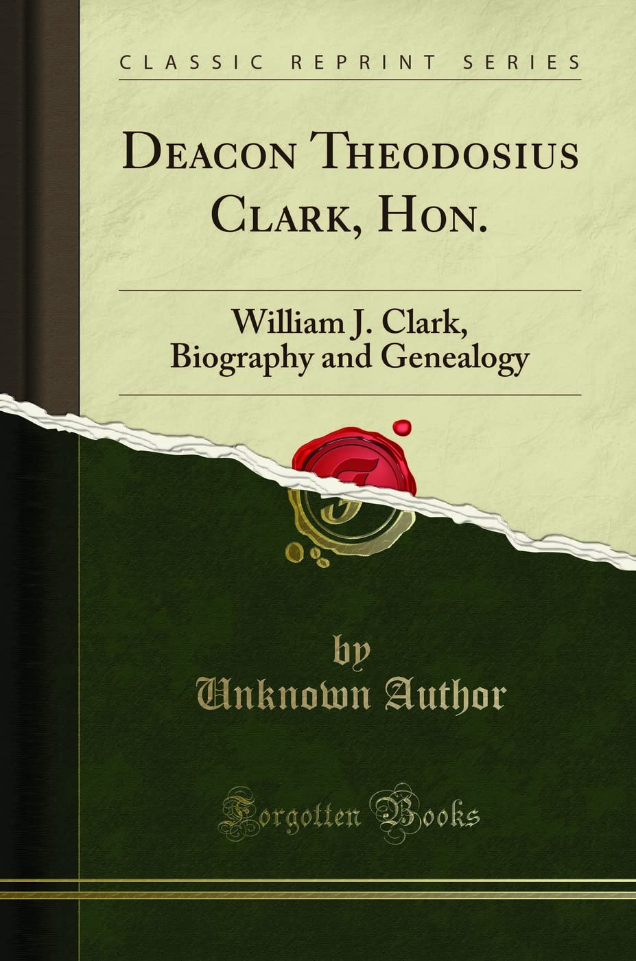 Deacon Theodosius Clark, Hon.: William J. Clark, Biography and Genealogy (Classic Reprint)