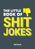 The Little Book of Shit Jokes: The Ultimate Collection of Jokes That Are So Bad Theyre Great