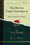 The Battle Creek Sanitarium: History, Organization, Methods (Classic Reprint)