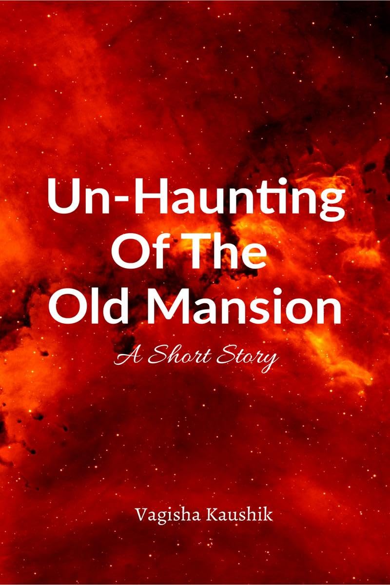UnHaunting Of The Old Mansion : A Short Story