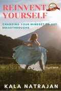 Reinvent Yourself : Changing Your Mindset To Get Breakthroughs