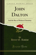 John Dalton: And the Rise of Modern Chemistry (Classic Reprint)
