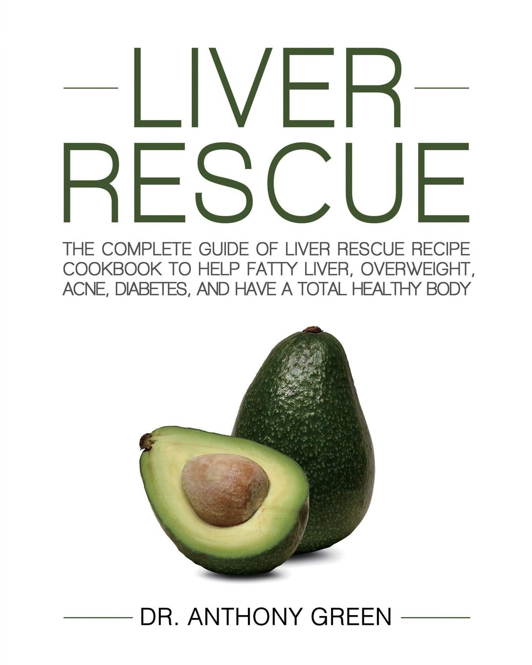 Liver Rescue: The Complete Guide of Liver Rescue Recipe Cookbook to Help Fatty Liver, Overweight, Acne, Diabetes, and Have a Tot