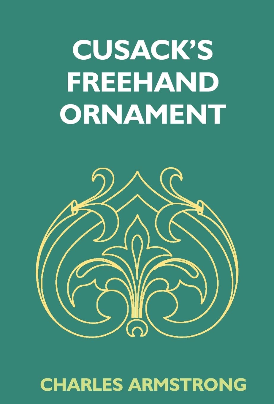 Cusacks Freehand Ornament: A Text Book With Chapters On Elements, Principles, And Methods Of Freehand Drawing, For The General