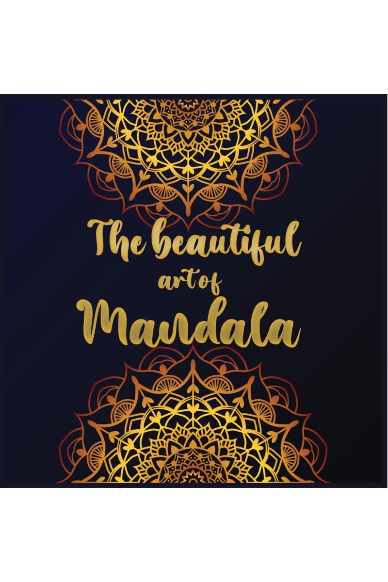 The Beautiful Art of Mandala : Amazing Mandala readytocolor pages with Zen and life quotes for Meditation and Mindfulness, for