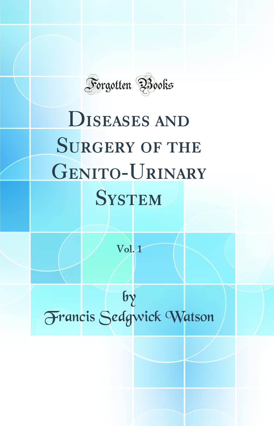 Diseases and Surgery of the GenitoUrinary System, Vol. 1 (Classic Reprint)