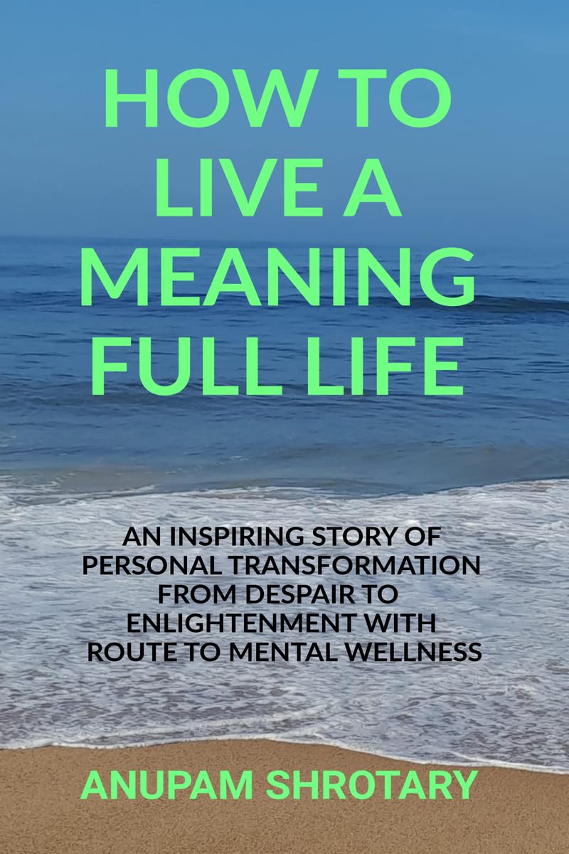 HOW TO LIVE A MEANING FULL LIFE: AN INSPIRING STORY OF PERSONAL TRANSFORMATION FROM DESPAIR TO ENLIGHTENMENT WITH ROUTE TO MENTA