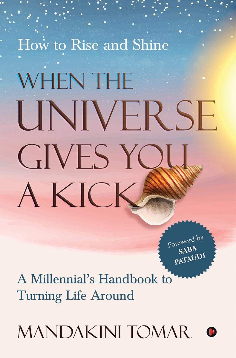 When The Universe Gives You A Kick: How To Rise And Shine : A MillennialS Handbook To Turning Life Around