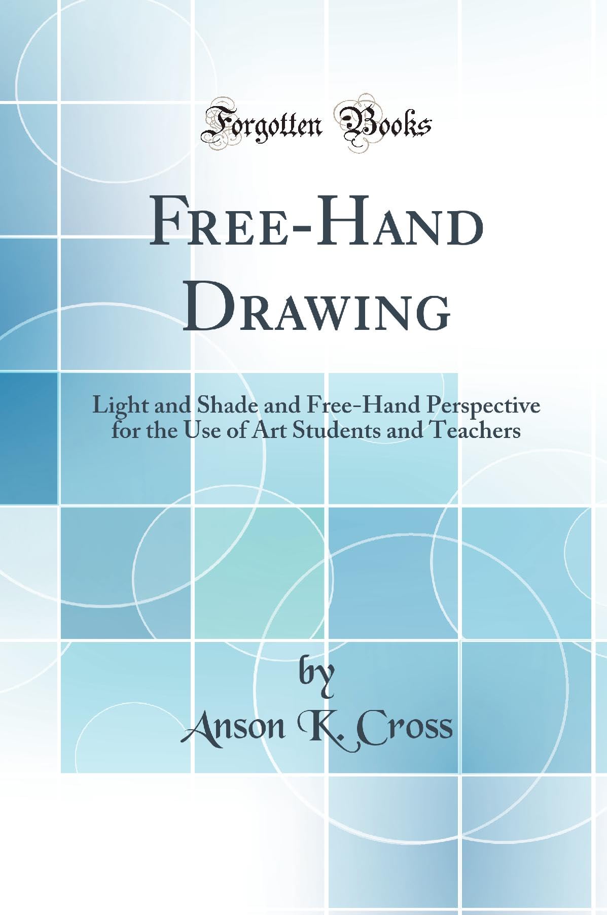 FreeHand Drawing: Light and Shade and FreeHand Perspective for the Use of Art Students and Teachers (Classic Reprint)
