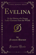 Evelina: Or the History of a Young Ladys Entrance Into the World (Classic Reprint)