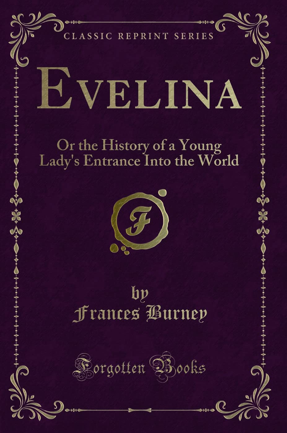 Evelina: Or the History of a Young Ladys Entrance Into the World (Classic Reprint)