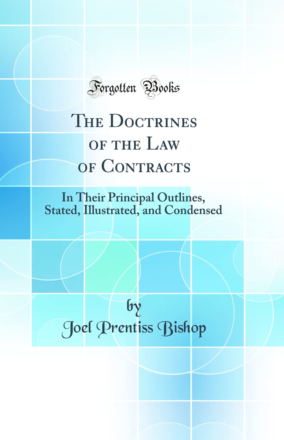 The Doctrines of the Law of Contracts: In Their Principal Outlines, Stated, Illustrated, and Condensed (Classic Reprint)