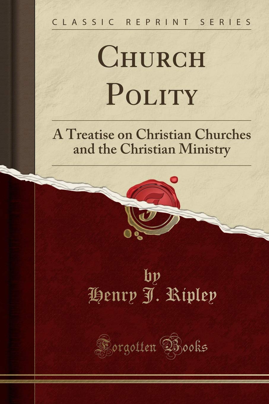 Church Polity: A Treatise on Christian Churches and the Christian Ministry (Classic Reprint)