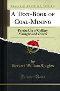 A TextBook of CoalMining: For the Use of Colliery Managers and Others (Classic Reprint)