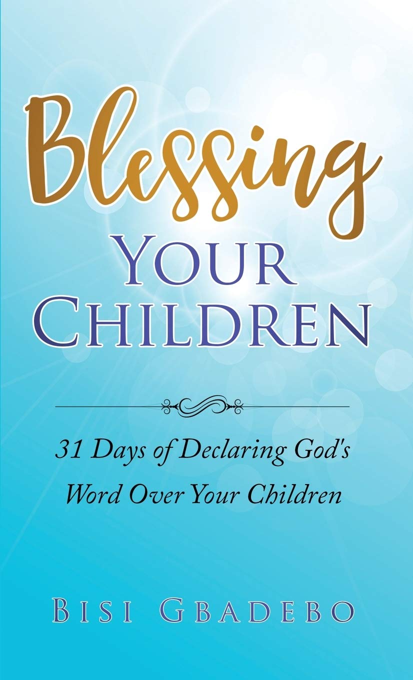 Blessing Your Children: 31 Days Of Declaring GodS Word Over Your Children