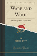Warp And Woof: The Story Of The Textile Arts (Classic Reprint)