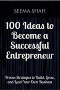 100 Ideas to Become a Successful Entrepreneur: Proven Strategies to Build, Grow, and Lead Your Own Business