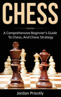 Chess: A Comprehensive BeginnerS Guide To Chess, And Chess Strategy