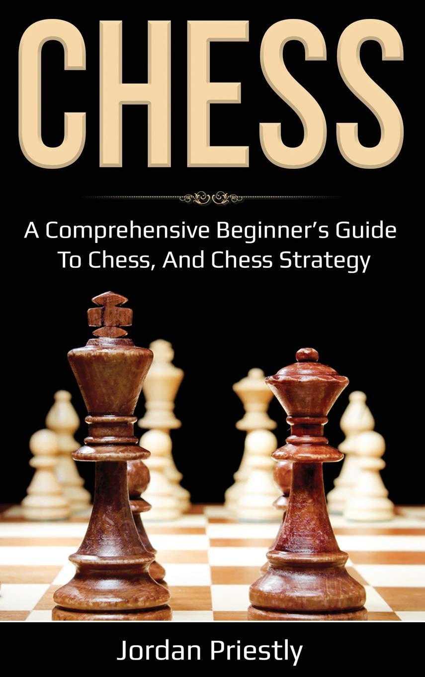 Chess: A Comprehensive BeginnerS Guide To Chess, And Chess Strategy