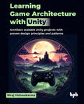 Learning Game Architecture With Unity: Architect Scalable Unity Projects With Proven Design Principles And Patterns (English Edi