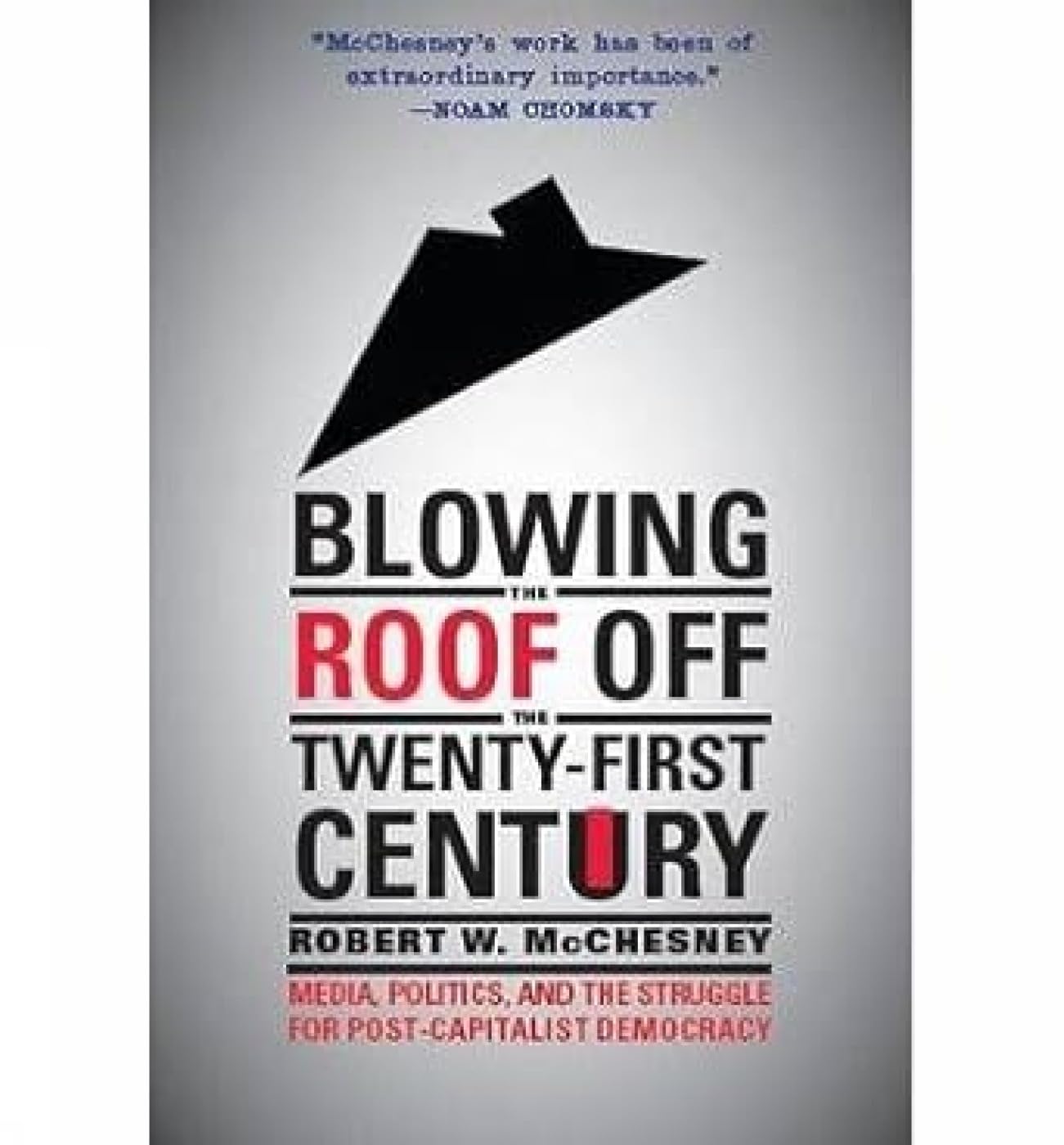 Blowing the Roof off the TwentyFirst Century Media, Politics, and the Struggle for PostCapitalist Democracy