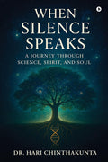When Silence Speaks: A Journey through Science, Spirit, and Soul