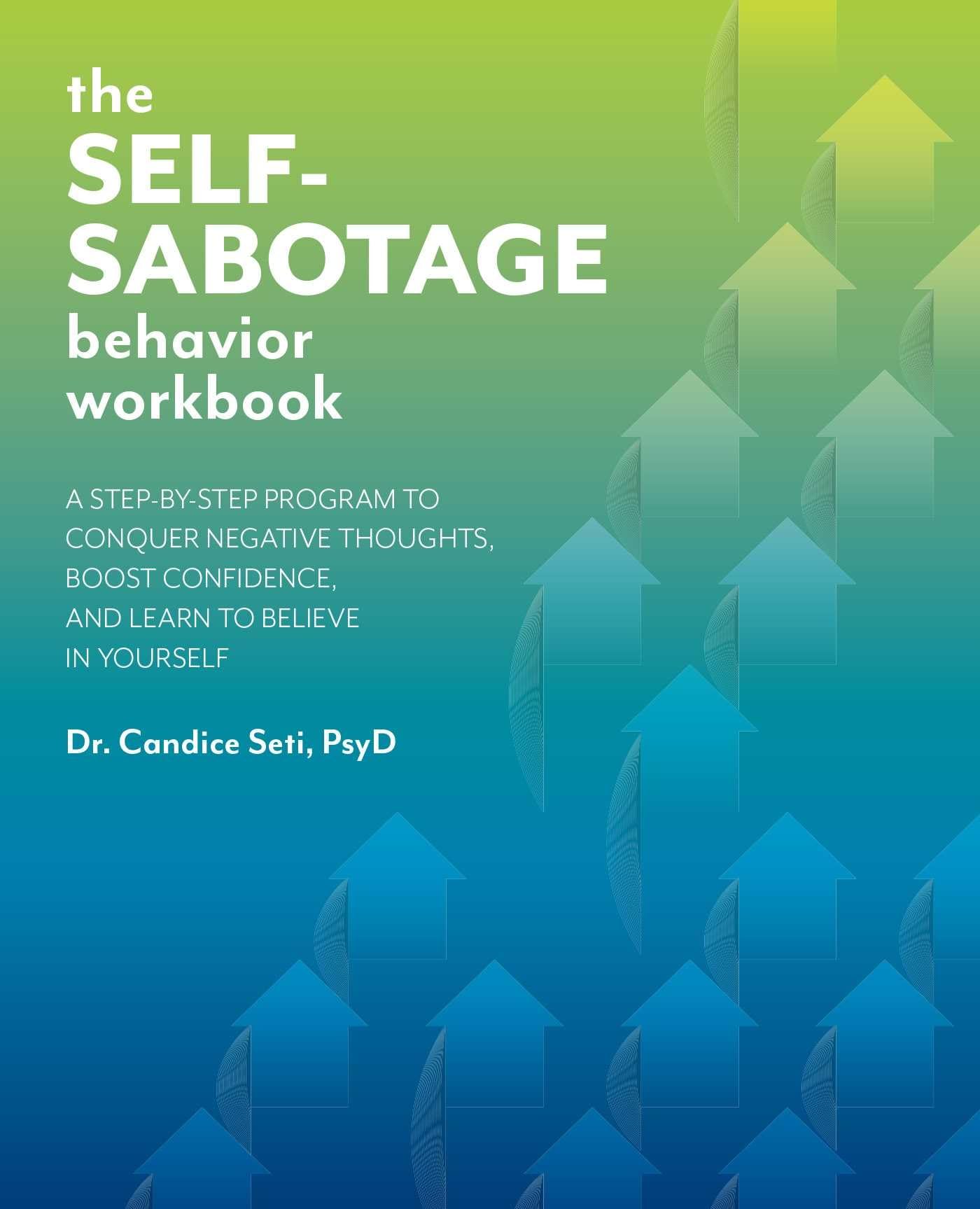 The SelfSabotage Behavior Workbook: A StepbyStep Program to Conquer Negative Thoughts, Boost Confidence, and Learn to Believe