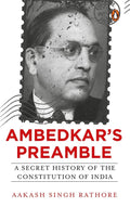 Ambedkars Preamble: A Secret History of the Constitution of India