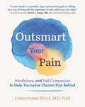 Outsmart Your Pain: Mindfulness and SelfCompassion to Help You Leave Chronic Pain Behind