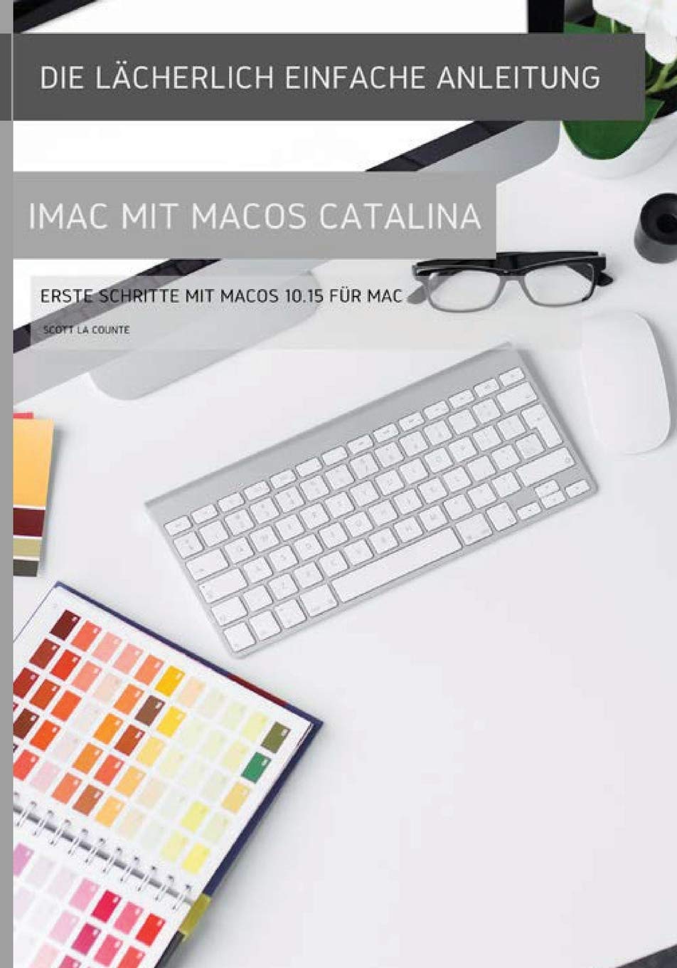 Die lcherlich einfache Anleitung zum iMac mit MacOS Catalina: Erste Schritte mit MacOS 10.15 fr Mac