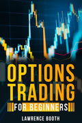 OPTIONS TRADING FOR BEGINNERS Lawrence Booth : AZ Glossary of All Technical Terms Used in Options Trading. Learn the Strategies