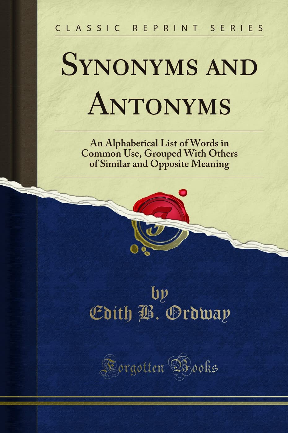 Synonyms and Antonyms: An Alphabetical List of Words in Common Use, Grouped with Others of Similar and Opposite Meaning (Classic