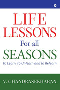 Life Lessons For All Seasons : To Learn, To Unlearn And To Relearn