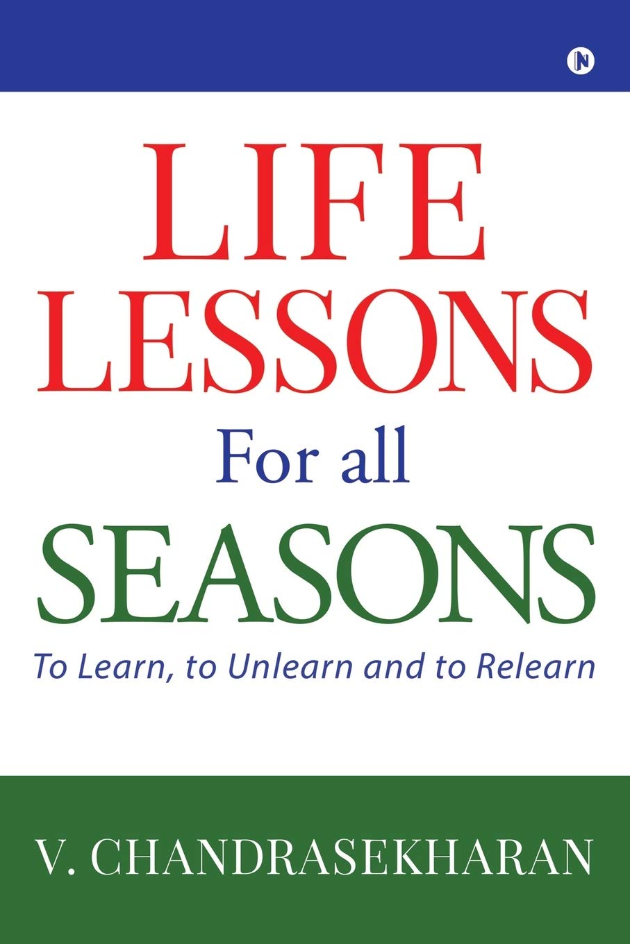 Life Lessons For All Seasons : To Learn, To Unlearn And To Relearn