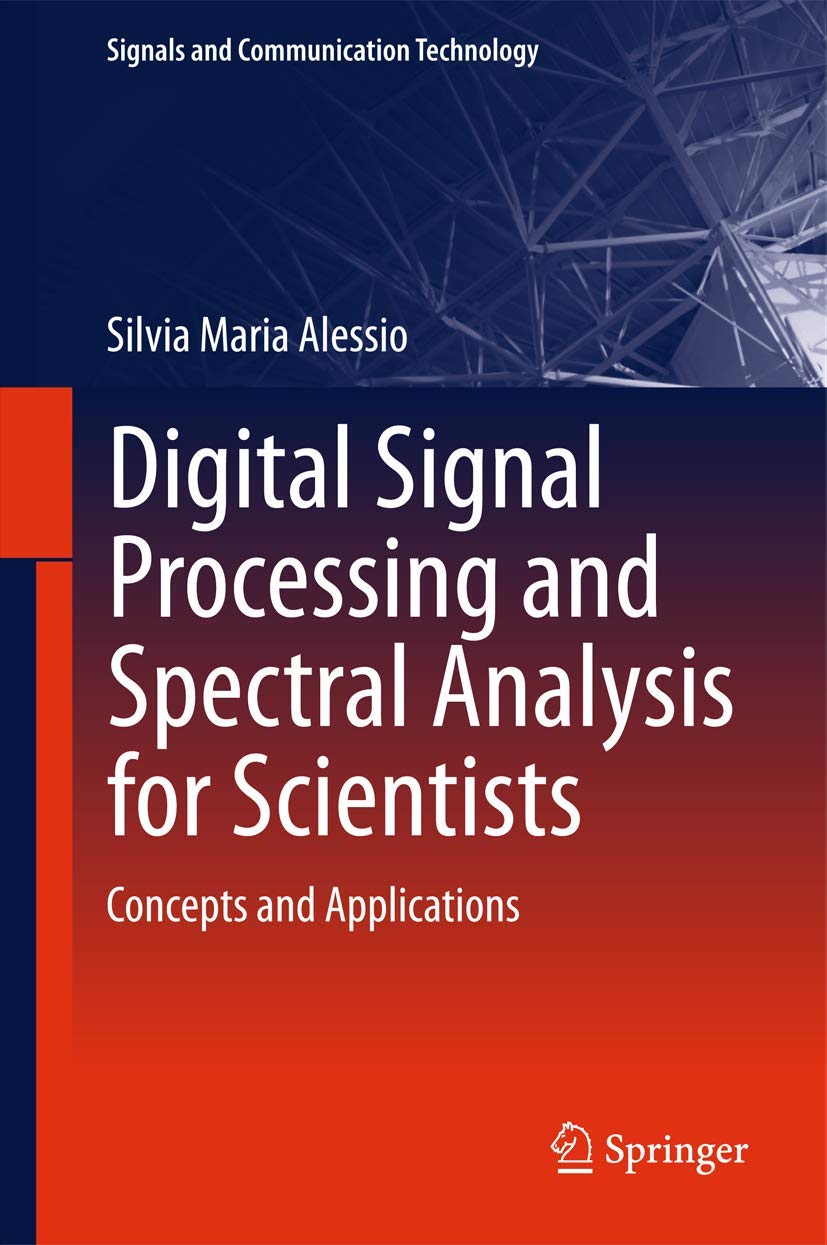 Digital Signal Processing and Spectral Analysis for Scientists: Concepts and Applications (Signals and Communication Technology)