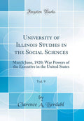 University of Illinois Studies in the Social Sciences, Vol. 9: March June, 1920; War Powers of the Executive in the United State